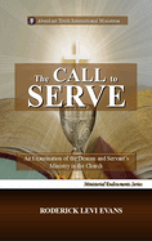 The Call to Serve: An Examination of the Deacon and Servant's Ministry in the Church