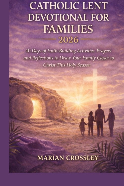 CATHOLIC LENT DEVOTIONAL FOR FAMILIES 2026 : 40 Days of Faith-Building ...