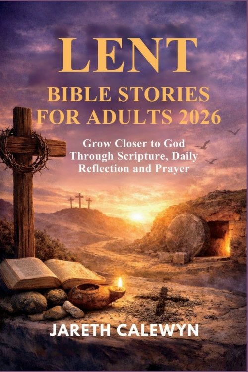 LENT BIBLE STORIES FOR ADULTS 2026: Grow Closer to God Through Scripture, Daily Reflection and Prayer