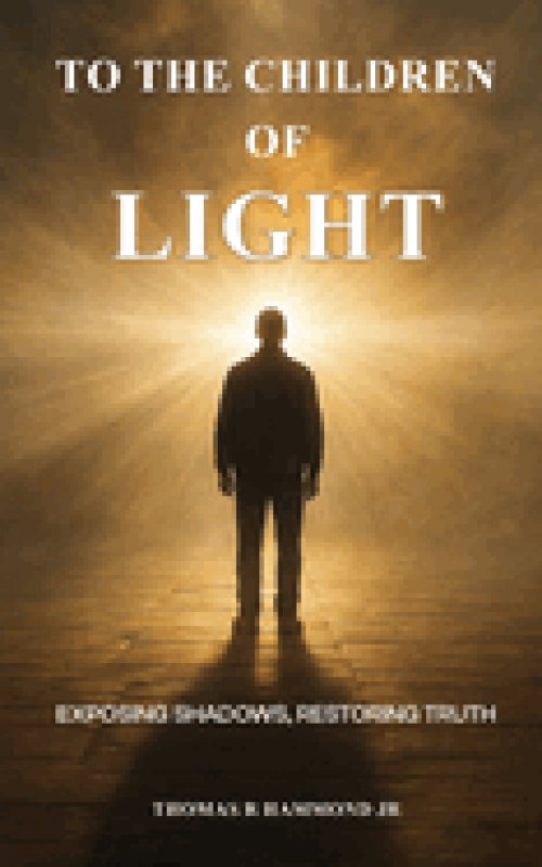 TO THE CHILDREN OF LIGHT: Exposing Shadows, Restoring Truth