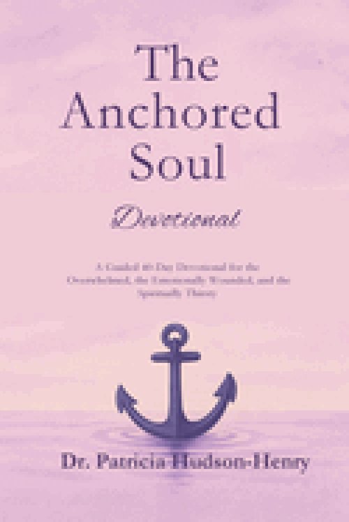 The Anchored Soul: Devotional A Guided 40-Day Devotional for the Overwhelmed, the Emotionally Wounded, and the Spiritually Thirsty