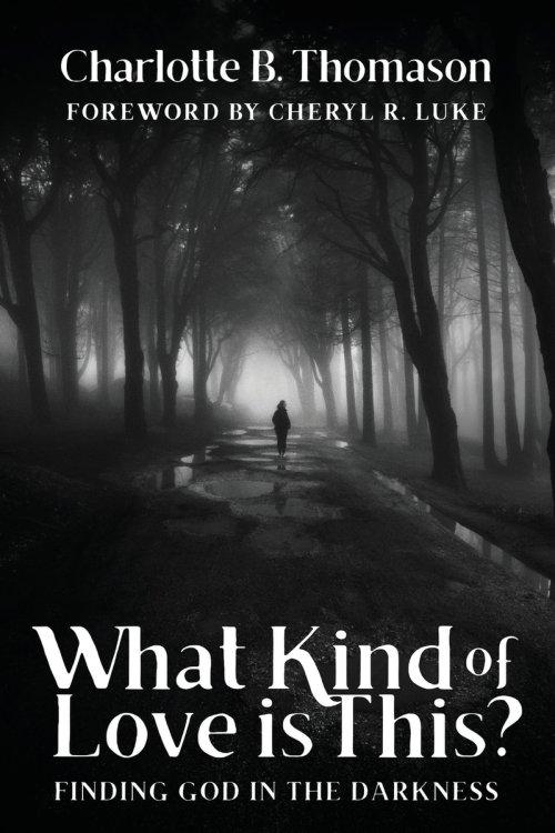 What Kind of Love is This?: Finding God in the Darkness