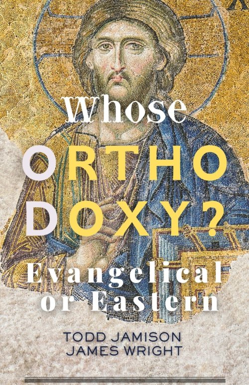 Whose Orthodoxy?  Evangelical or Eastern: Testing the Traditions, Resting in Christ