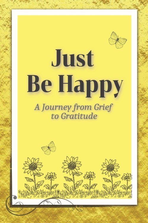 JUST BE HAPPY: A Journey from Grief to Gratitude: Christian Grief Poetry Book with easy-to-read print about poetry, grief, and Christian poems and mor