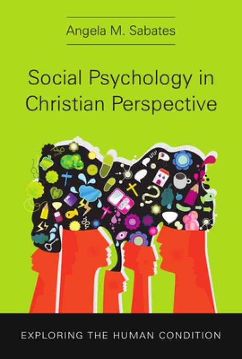 Social Psychology in Christian Perspective: Exploring the Human Condition