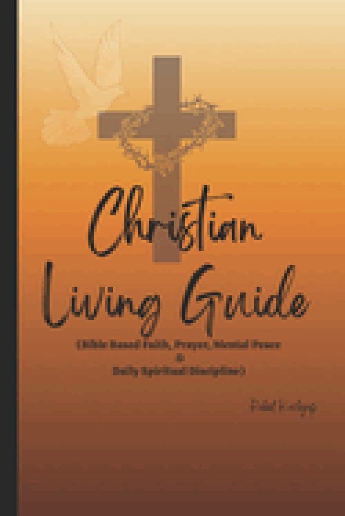 Christian Living Guide: Bible Based Faith, Prayer, Mental Peace & Daily Spiritual Discipline