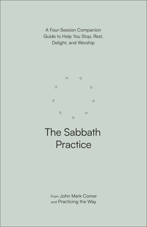 The Sabbath Practice: A Four-Session Companion Guide to Help You Stop, Rest, Delight, and Worship