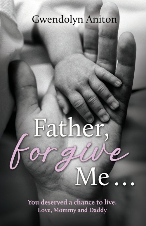 Father Forgive Me: You deserved a chance to live. Love, Mommy and Daddy