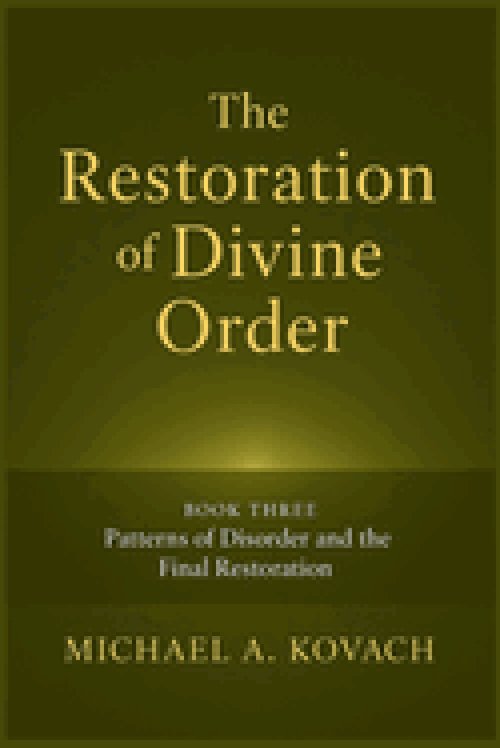 The Restoration of Divine Order: Book Three: Patterns of Disorder and the Final Restoration