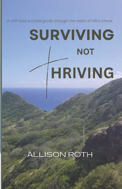 Surviving Not Thriving: A Cliff Note Survival Guide Through the Midst of Life's Chaos.
