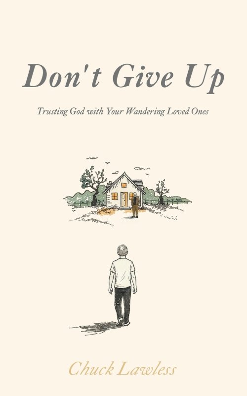Don't Give Up: Trusting God with Your Wandering Loved Ones
