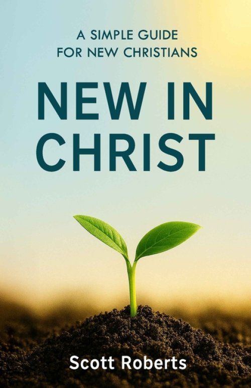 New in Christ: A Simple Guide for New Christians