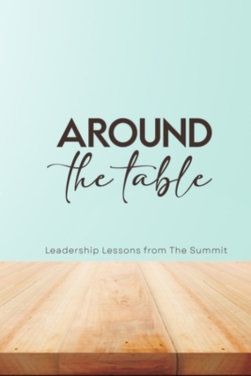 Around the Table: Leadership Lessons from The Summit