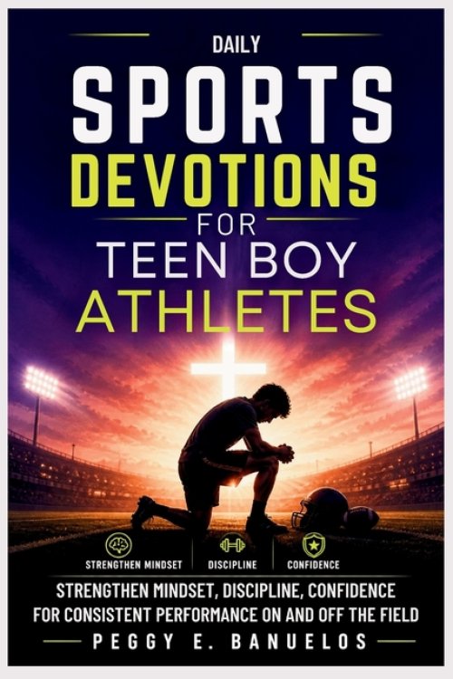 DAILY SPORTS DEVOTIONS FOR TEEN BOY ATHLETES: Strengthen Mindset, Discipline, Confidence for Consistent Performance On and Off the Field