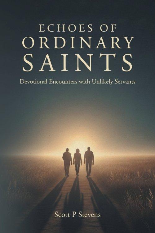 ECHOES OF ORDINARY SAINTS: Devotional Encounters with Unlikely Servants