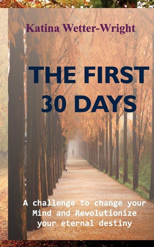 The First 30 Days: A Challenge to Change Your Mind and Revolutionize Your Eternal Destiny