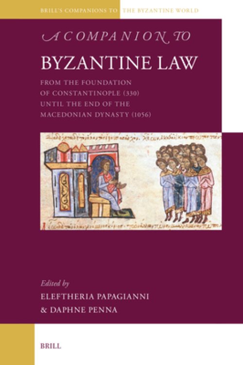 A Companion to Byzantine Law: From the Foundation of Constantinople (330) Until the End of the Macedonian Dynasty (1056)