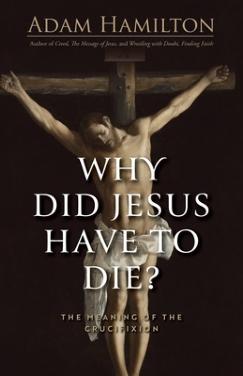 Why Did Jesus Have to Die?: The Meaning of the Crucifixion (Why Did Jesus Have to Die?)