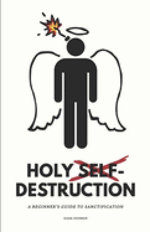 Holy Self-Destruction: A Beginner's Guide to Sanctification