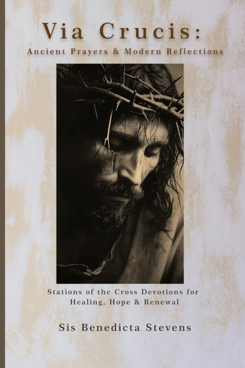 Via Crucis: Ancient Prayers & Modern Reflections: Stations of the Cross Devotions for Healing, Hope & Renewal