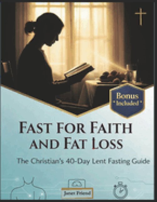 FAST FOR FAITH AND FAT LOSS: The Christian's 40-Day Lent Fasting Guide