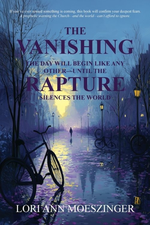 The Vanishing: The Day Will Begin Like Any Other-Until the RAPTURE Silences the World