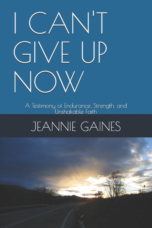 I CAN'T GIVE UP NOW: A Testimony of Endurance, Strength, and Unshakable Faith