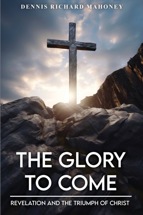 The Glory to Come: Revelation and the Triumph of Christ