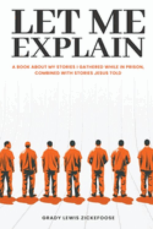 Let Me Explain... : A book about my stories I gathered while in prison, combined with stories Jesus told