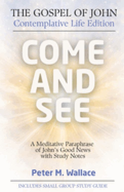 Come and See: The Gospel of John - Contemplative Life Edition: A Meditative Paraphrase of John's Good News with Study Notes