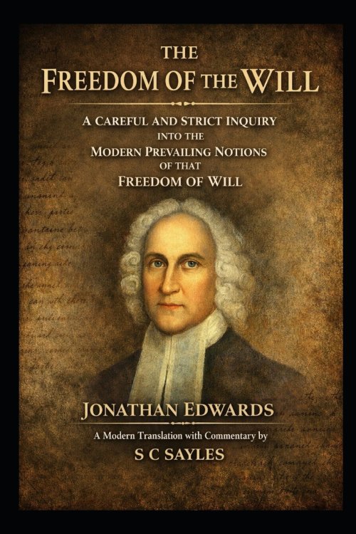 THE FREEDOM OF THE WILL: A Careful and Strict Inquiry into the Modern Prevailing Notions of the Freedom of the Will