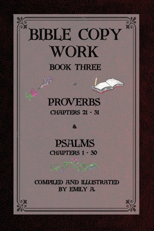 Bible Copy Work Book Three: Proverbs Chapters 21-31 and Psalms Chapters 1-30