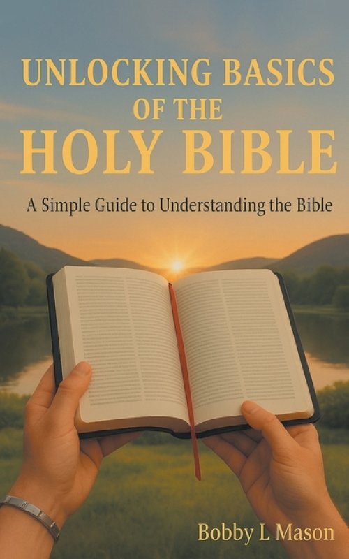 Unlocking Basics of the Holy Bible: A Simple Guide to Understanding the Bible