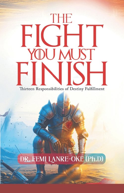 THE FIGHT YOU MUST FINISH: Thirteen Responsibilities of Destiny Fulfillment