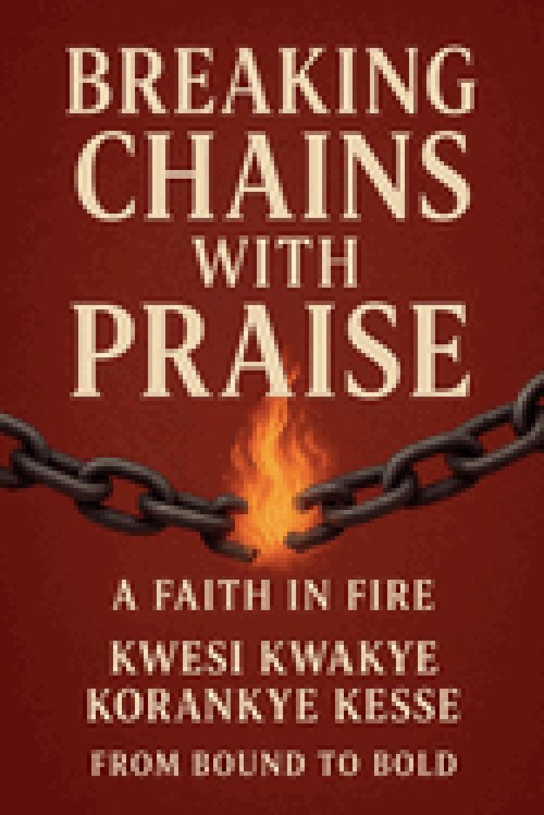 Breaking Chains With Praise: A Faith in Fire
