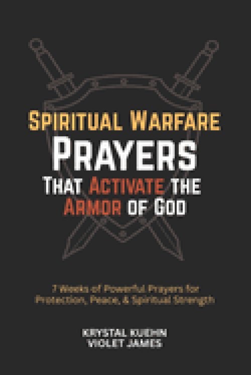 Spiritual Warfare Prayers That Activate the Armor of God: 7 Weeks of Powerful Prayers for Protection, Peace, and Spiritual Strength