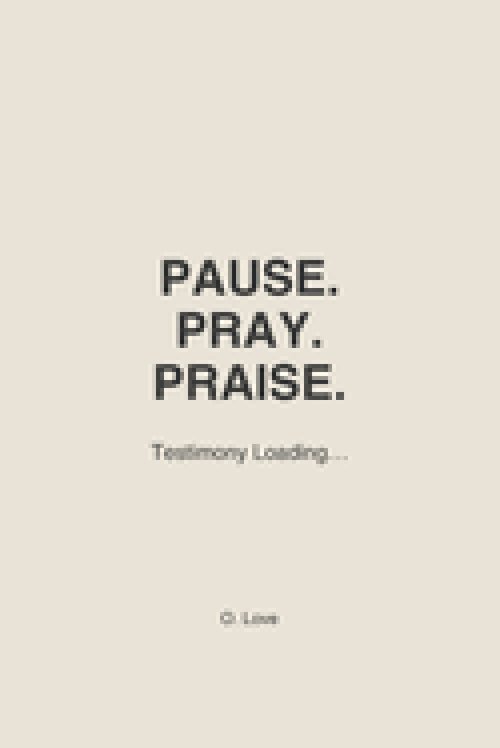 PAUSE. PRAY. PRAISE.: Testimony Loading...