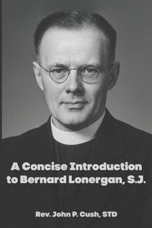 A Concise Introduction to Bernard Lonergan, SJ