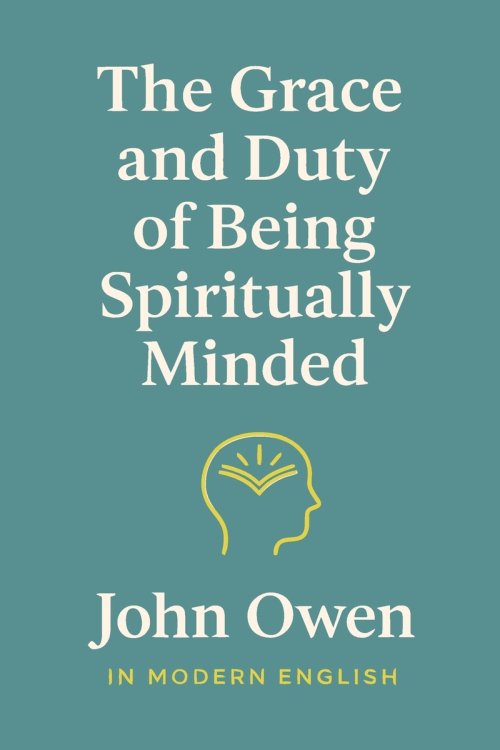 The Grace and Duty of Being Spiritually Minded (In Modern English)