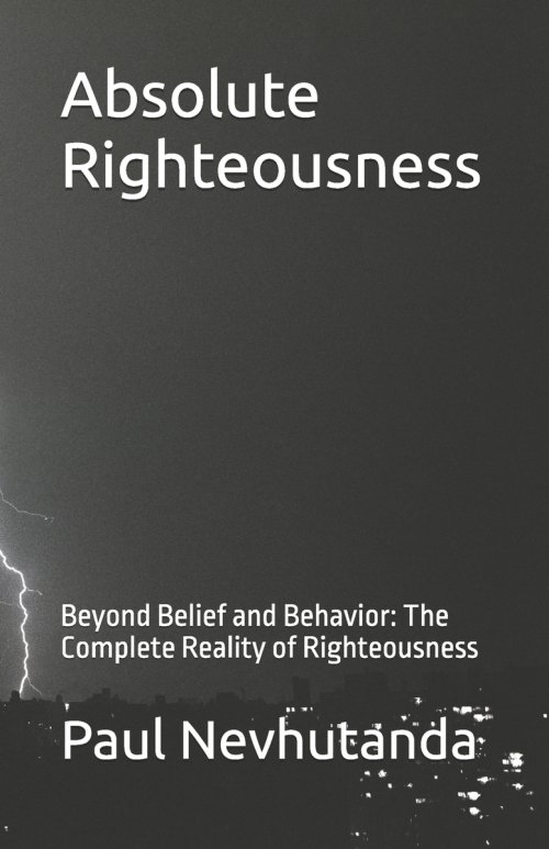 Absolute Righteousness: Beyond Belief and Behavior: The Complete Reality of Righteousness