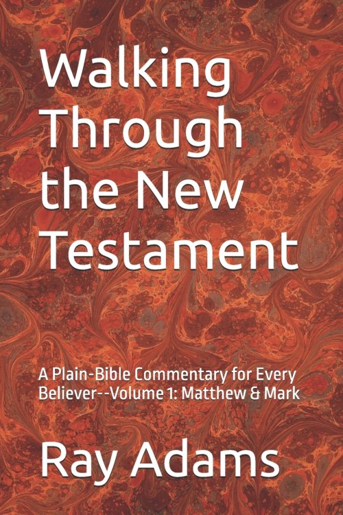 Walking Through the New Testament: A Plain-Bible Commentary for Every Believer--Volume 1: Matthew & Mark