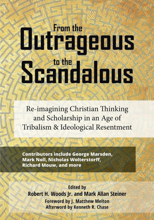 From the Outrageous to the Scandalous: Re-imagining Christian Thinking and Scholarship in an Age of Tribalism and Ideological Resentment