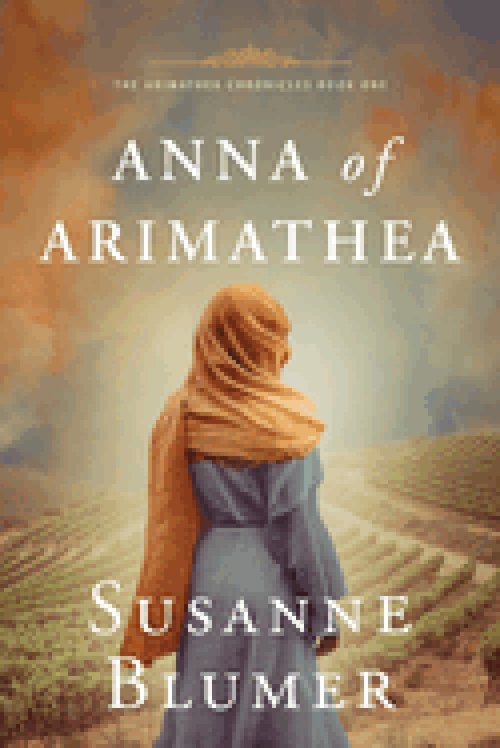 Anna of Arimathea: Christian Biblical Historical Fiction Novel Set In First Century