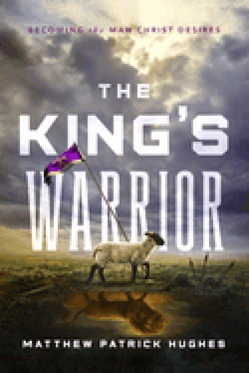 The King's Warrior: Becoming the Man Christ Desires