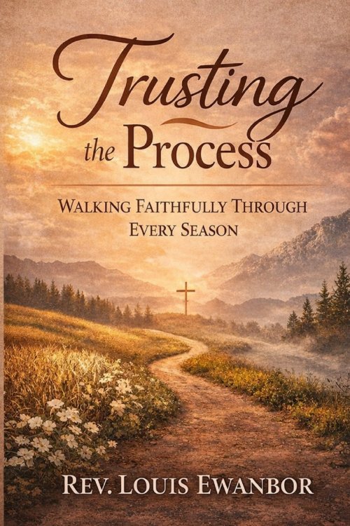 TRUSTING THE PROCESS: Walking Faithfully Through Every Season