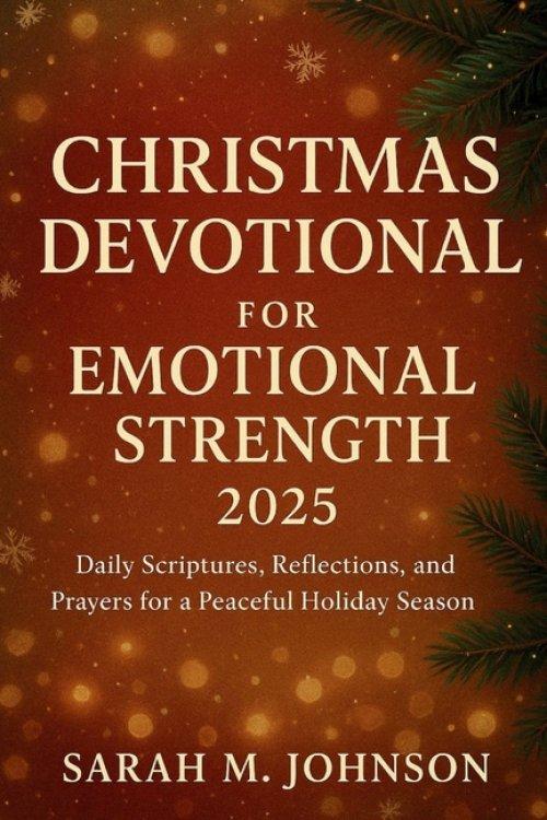Christmas Devotional for Emotional Strength 2025: Daily Scriptures, Reflections, and Prayers for a Peaceful Holiday Season