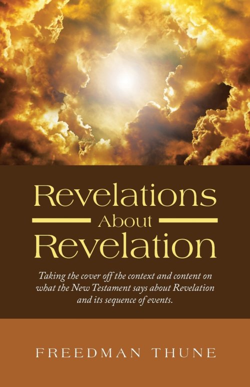 Revelations About Revelation: Taking the cover off the context and content on what the New Testament says about Revelation and its sequence of events.