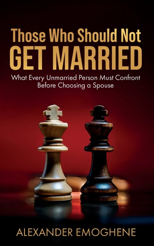 Those Who Should Not GET MARRIED: What Every Unmarried Person Must Confront Before Choosing a Spouse