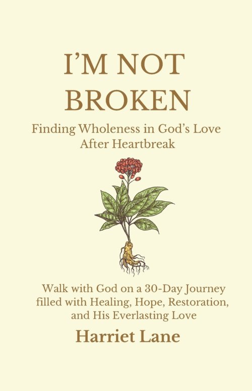 I'm Not Broken: Finding Wholeness in God's Love After Heartbreak: Walk with God on a 30-Day Journey filled with Healing, Hope, Restoration, and His Ev