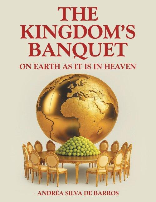 THE KINGDOM'S BANQUET: On Earth as it is in Heaven